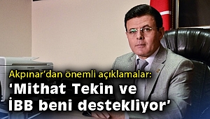 Akpınar'dan önemli açıklamalar: 'Mithat Tekin ve İBB beni destekliyor'