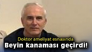 Ameliyat esnasında beyin kanaması geçiren doktor yoğun bakıma kaldırıldı