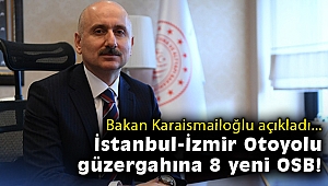 Bakan Karaismailoğlu: İstanbul-İzmir Otoyolu ile yeni yatırımların önü açıldı