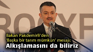 Bakan Pakdemirli’den ‘Başka bir tarım mümkün’ mesajı: Alkışlamasını da biliriz