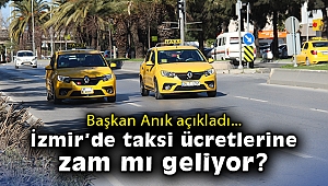 Başkan Anık açıkladı… İzmir'de taksi ücretlerine zam mı geliyor?