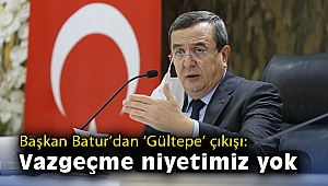 Başkan Batur'dan 'Gültepe' çıkışı: Vazgeçme niyetimiz yok