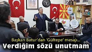 Başkan Batur’dan 'Gültepe' mesajı: Verdiğim sözü unutmam
