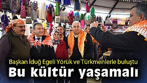 Başkan İduğ Egeli Yörük ve Türkmenlerle buluştu: Bu kültürü tanıtmalı ve yaşatmalıyız