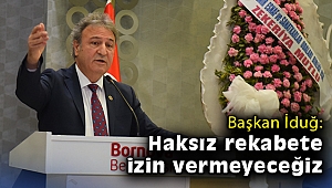 Başkan İduğ: Haksız rekabete izin vermeyeceğiz