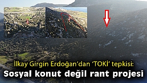 Başkan İlkay Girgin Erdoğan’dan ‘TOKİ’ tepkisi: Sosyal konut değil rant projesi
