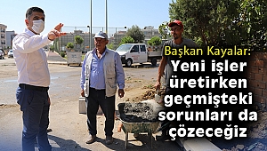 Başkan Kayalar: Yeni işler üretirken, geçmişteki sorunları da çözeceğiz