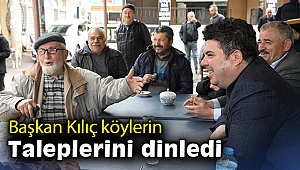 Başkan Kılıç köylerin taleplerini dinledi