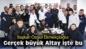 Başkan Özgür Ekmekçioğlu: Gerçek büyük Altay işte bu