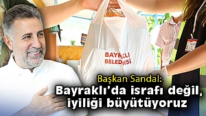 Başkan Sandal: Bayraklı’da israfı değil, iyiliği büyütüyoruz