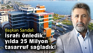 Başkan Sandal: İsrafı önledik, yılda 25 Milyon TL tasarruf sağladık!