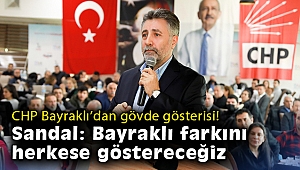 CHP Bayraklı’dan gövde gösterisi! Sandal: Bayraklı farkını herkese göstereceğiz