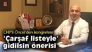 CHP'li Öncel'den kongrelere 'çarşaf listeyle' gidilsin önerisi