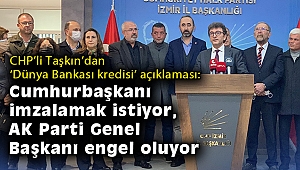 CHP’li Taşkın’dan ‘Dünya Bankası kredisi’ açıklaması