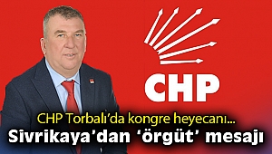 CHP Torbalı'da kongre heyecanı… Sivrikaya'dan 'örgüt' mesajı