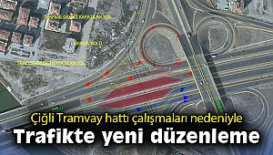 Çiğli Tramvay hattı çalışmaları nedeniyle trafikte yeni düzenleme