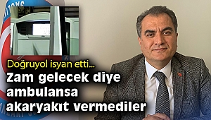 Doğruyol isyan etti: Zam gelecek diye ambulansa akaryakıt vermediler