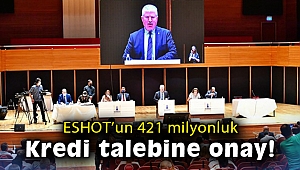 ESHOT'un 421 milyonluk kredi talebine onay!