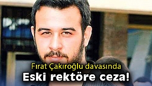 Fırat Çakıroğlu davasında eski rektöre ceza!