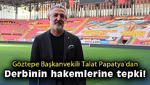 Göztepe Başkanvekili Talat Papatya'dan derbinin hakemlerine tepki