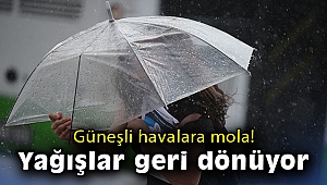 Güneşli havalara mola! Yağışlar geri dönüyor