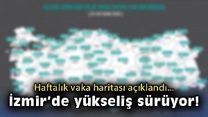 Haftalık vaka haritası açıklandı! İzmir’de yükseliş sürüyor!