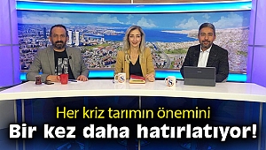 Her kriz tarımın önemini bir kez daha hatırlatıyor!