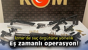 İzmir’de suç örgütüne yönelik eş zamanlı operasyon!