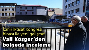 İzmir İktisat Kongresi binası ile ilgili yeni gelişme: Vali Köşger simge yapının yeniden kazandırılması için bölgede