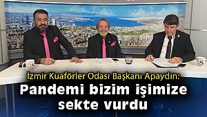 İzmir Kuaförler Odası Başkanı Apaydın: Pandemi bizim işimize sekte vurdu