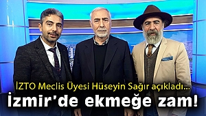İZTO Meclis Üyesi Hüseyin Sağır açıkladı: İzmir'de ekmeğe zam!