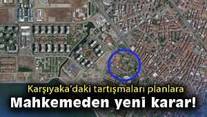 Karşıyaka’daki tartışmaları planlara mahkemeden yeni karar!