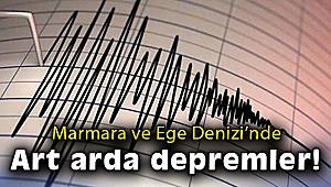 Marmara ve Ege Denizi'nde art arda depremler!