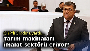 Milletvekili Sındır: Tarım makinaları imalat sektörü eriyor!