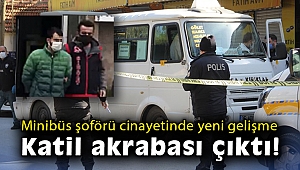 Minibüs şoförü cinayetinde yeni gelişme: Katil akrabası çıktı