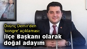 Övünç Demir’den kongre açıklaması: İlçe Başkanı olarak doğal adayım