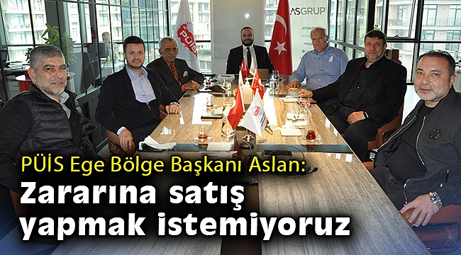 PÜİS Ege Bölge Başkanı Aslan: Zararına satış yapmak istemiyoruz