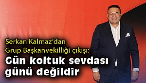 Serkan Kalmaz’dan Grup Başkanvekilliği çıkışı: Gün koltuk sevdası günü değildir