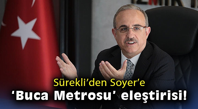 Sürekli’den Soyer’e ‘Buca Metrosu’ eleştirisi!