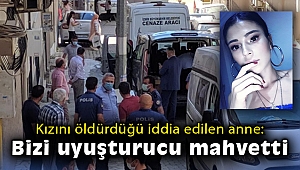 Uyuşturucu bağımlısı kızını öldürdüğü iddia edilen anne: “Bizi uyuşturucu mahvetti”