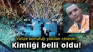 Valize konulup yakılan cesedin kimliği belli oldu