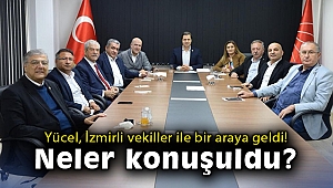 Yücel, İzmirli vekiller ile bir araya geldi! Neler konuşuldu?