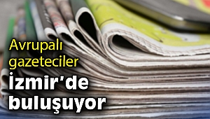 Avrupalı gazeteciler İzmir’de buluşuyor
