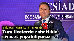 Babacan'dan 'İzmir' mesajı: Tüm ilçelerde rahatlıkla siyaset yapabiliyoruz