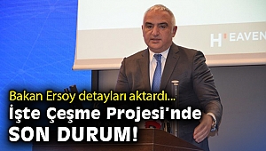 Bakan Ersoy detayları aktardı… İşte Çeşme Projesi’nde son durum!