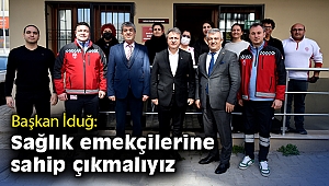 Başkan İduğ: Sağlık emekçilerine sahip çıkmalıyız