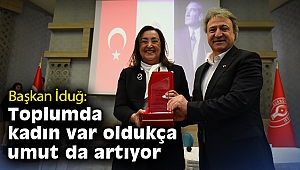Başkan İduğ: Toplumda kadın var oldukça umut da artıyor