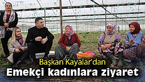 Başkan Kayalar’dan emekçi kadınlara ziyaret