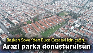 Başkan Soyer’den Buca Cezaevi için çağrı: Arazi parka dönüştürülsün, Buca nefes alsın