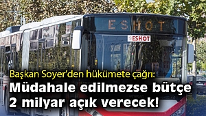 Başkan Soyer'den hükümete çağrı: Müdahale edilmezse bütçe 2 milyar açık verecek!